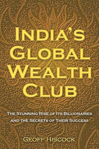 India's Global Wealth Club: The Stunning Rise of its Billionaires and their Secrets of Success