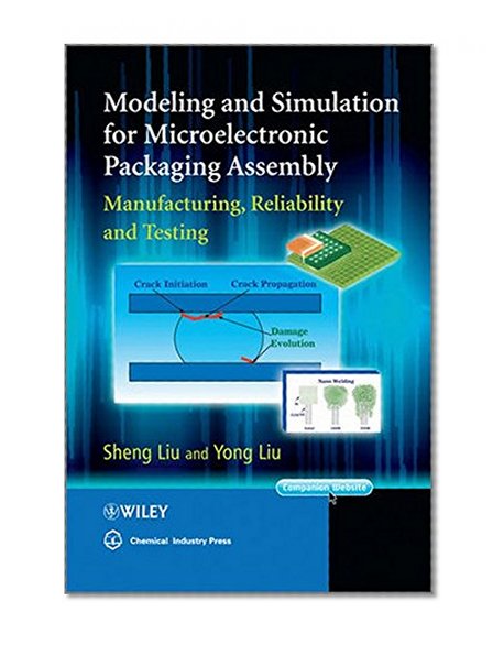 Modeling and Simulation for Microelectronic Packaging Assembly: Manufacturing, Reliability and Testing