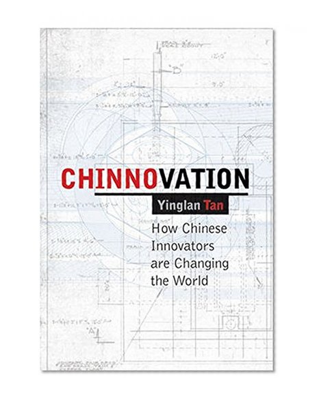 Chinnovation: How Chinese Innovators are Changing the World