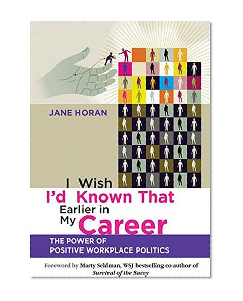 I Wish I'd Known That Earlier in My Career: The Power of Positive Workplace Politics