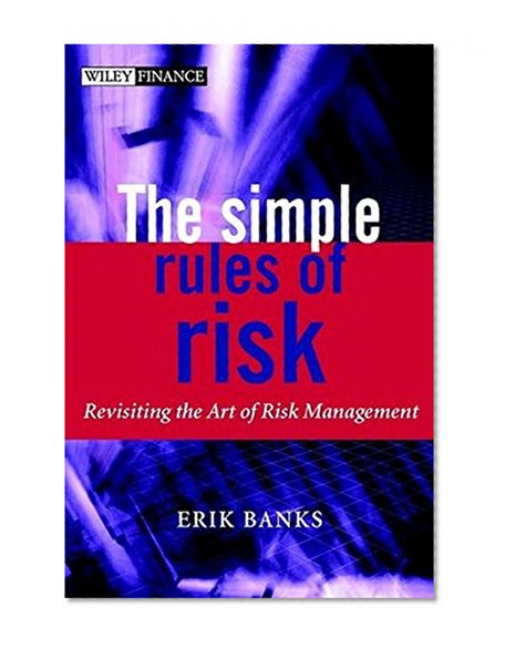 The Simple Rules of Risk: Revisiting the Art of Financial Risk Management (The Wiley Finance Series)