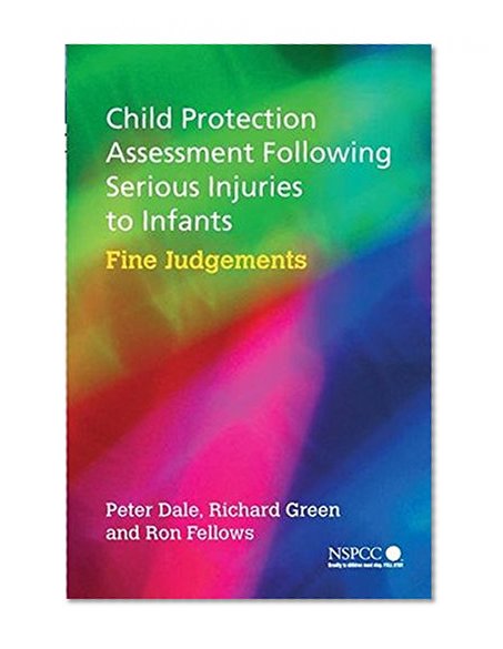 Child Protection Assessment Following Serious Injuries to Infants: Fine Judgments (Wiley Child Protection & Policy Series)