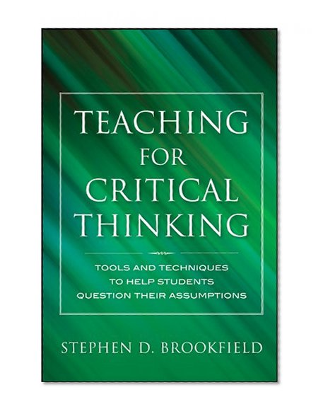 Book Cover Teaching for Critical Thinking: Tools and Techniques to Help Students Question Their Assumptions