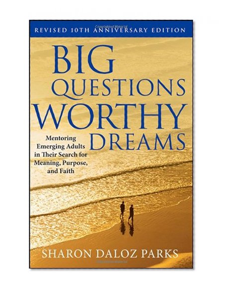 Book Cover Big Questions, Worthy Dreams: Mentoring Emerging Adults in Their Search for Meaning, Purpose, and Faith