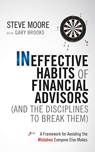 Book Cover Ineffective Habits of Financial Advisors (and the Disciplines to Break Them): A Framework for Avoiding the Mistakes Everyone Else Makes