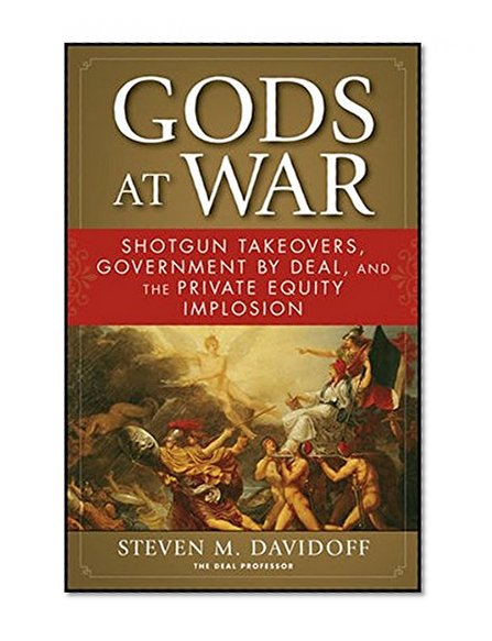 Book Cover Gods at War: Shotgun Takeovers, Government by Deal, and the Private Equity Implosion
