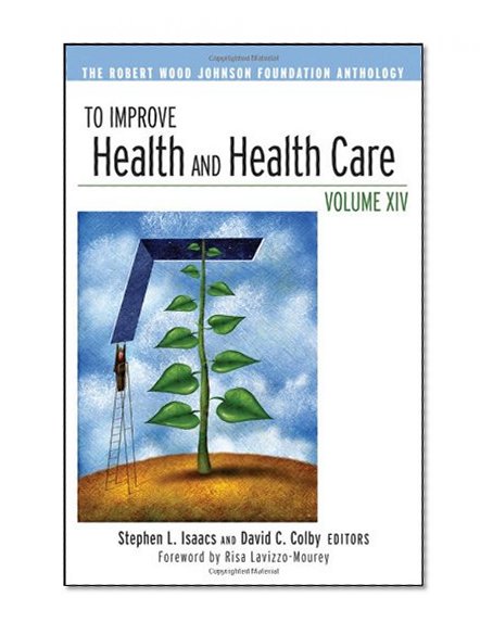 To Improve Health and Health Care: Volume XIV: The Robert Wood Johnson Foundation Anthology (J-B Public Health/Health Services Text)