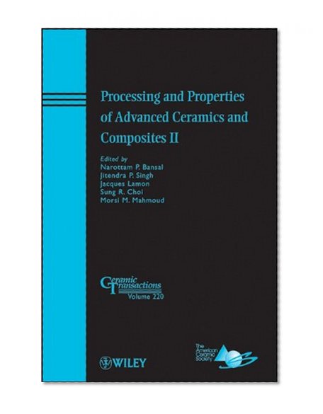 Processing and Properties of Advanced Ceramics and Composites II: Ceramic Transactions, Volume 220 (Ceramic Transactions Series)
