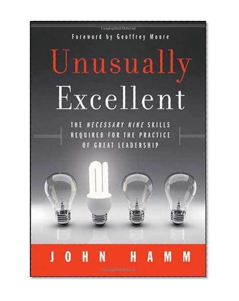 Unusually Excellent: The Necessary Nine Skills Required for the Practice of Great Leadership