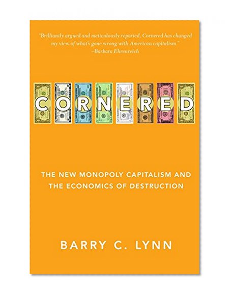 Cornered: The New Monopoly Capitalism and the Economics of Destruction
