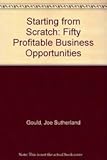 Starting From Scratch: 50 Profitable Business Opportunities