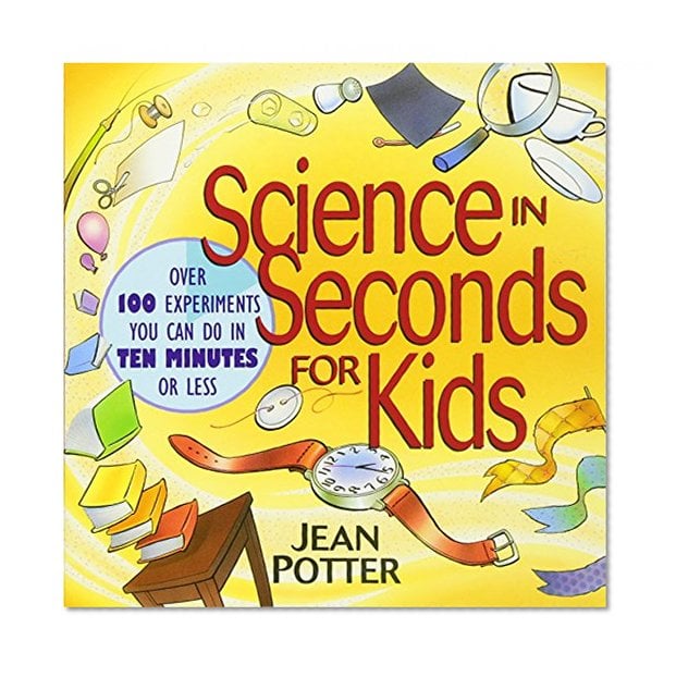 Book Cover Science in Seconds for Kids: Over 100 Experiments You Can Do in Ten Minutes or Less