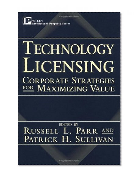 Technology Licensing: Corporate Strategies for Maximizing Value