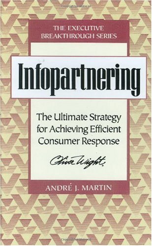 Infopartnering: The Ultimate Strategy for Achieving Efficient Consumer Response (Executive Breakthrough)