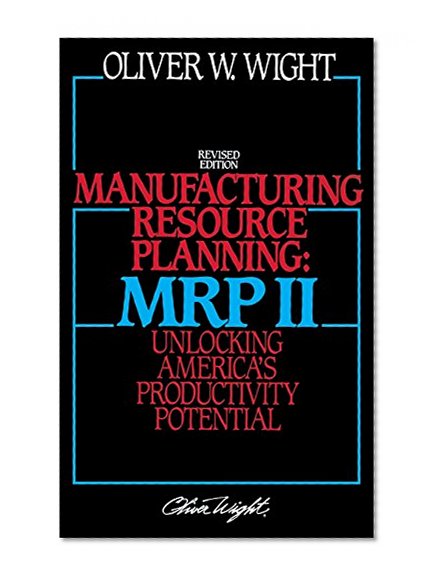 Manufacturing Resource Planning: MRP II: Unlocking America's Productivity Potential