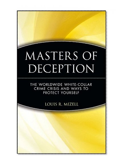 Masters of Deception: The Worldwide White-Collar Crime Crisis and Ways to Protect Yourself