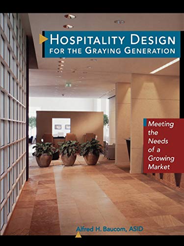 Hospitality Design for the Graying Generation: Meeting the Needs of a Growing Market (Wiley Series in Healthcare and Senior Living Design)
