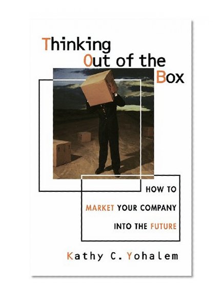 Thinking Out of the Box: How to Market Your Company Into the Future