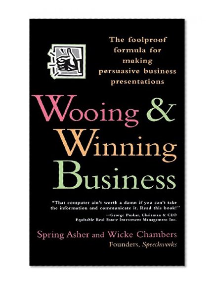 Wooing and Winning Business: The Foolproof Formula for Making Persuasive Business Presentations