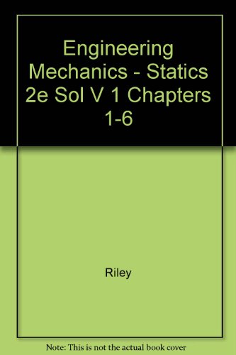 Engineering Mechanics: Statics- Solutions Manual, Vol. 1, Chapters 1-6, 2nd Edition