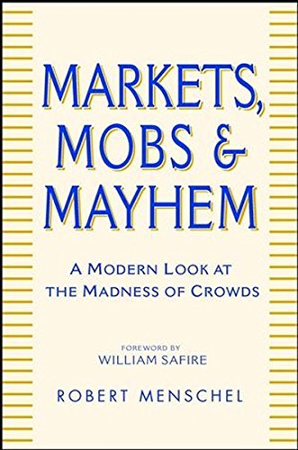 Book Cover Markets, Mobs, and Mayhem: A Modern Look at the Madness of Crowds