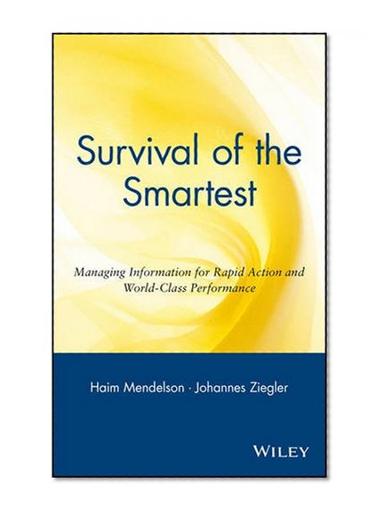 Survival of the Smartest: Managing Information for Rapid Action and World-Class Performance