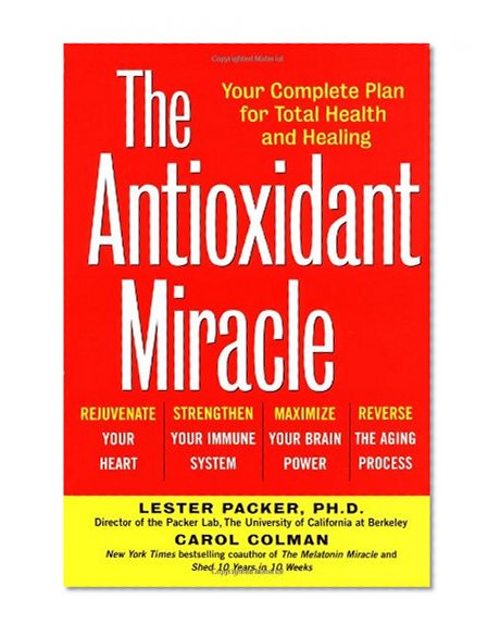 The Antioxidant Miracle: Your Complete Plan for Total Health and Healing
