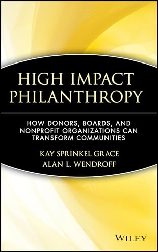High Impact Philanthropy: How Donors, Boards, and Nonprofit Organizations Can Transform Communities (Wiley Nonprofit Law, Finance, and Management Series)