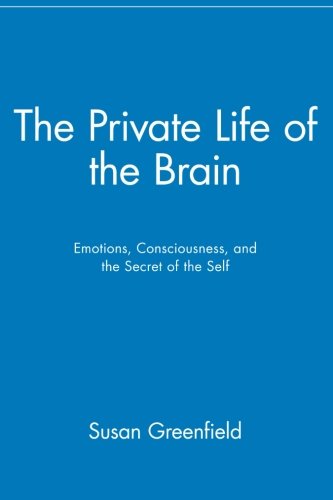 The Private Life of the Brain: Emotions, Consciousness, and the Secret of the Self
