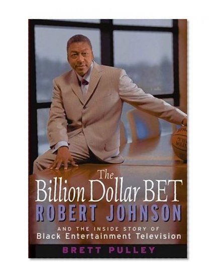 The Billion Dollar BET: Robert Johnson and the Inside Story of Black Entertainment Television