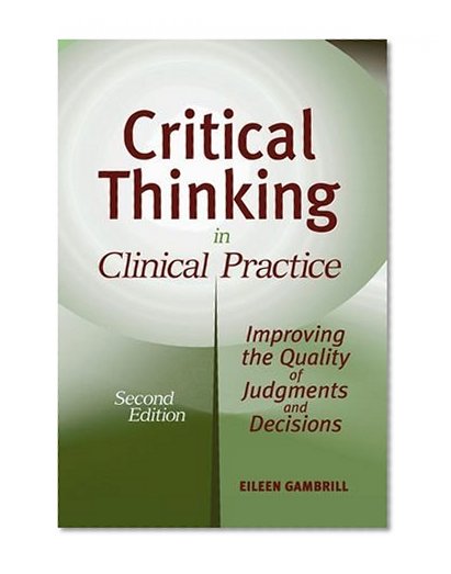 Critical Thinking in Clinical Practice: Improving the Quality of Judgments and Decisions, Second Edition