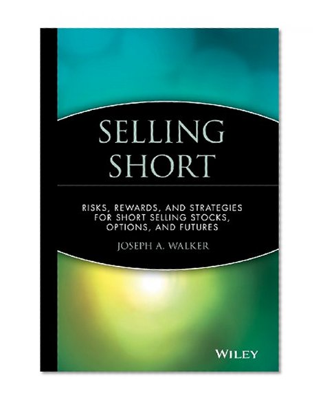Selling Short: Risks, Rewards, and Strategies for Short Selling Stocks, Options, and Futures (Wiley Finance)