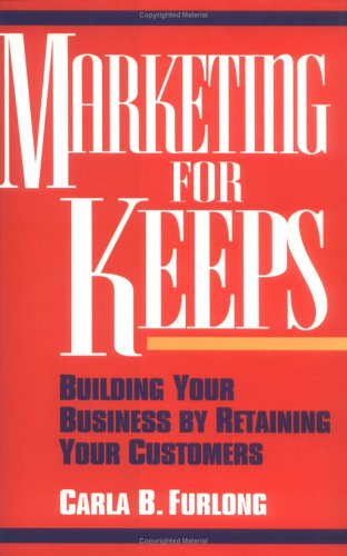 Marketing for Keeps: Building Your Business by Retaining Your Customers