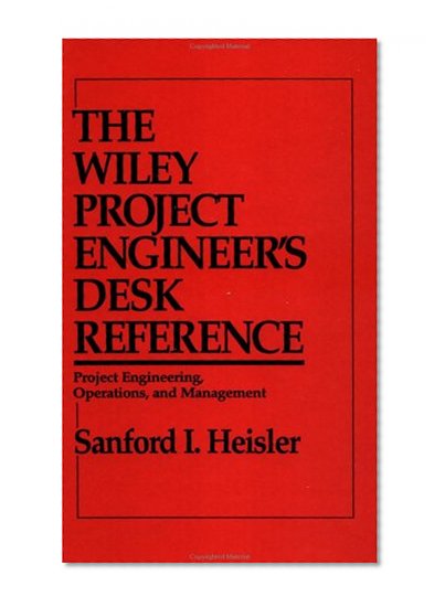 The Wiley Project Engineer's Desk Reference: Project Engineering, Operations, and Management