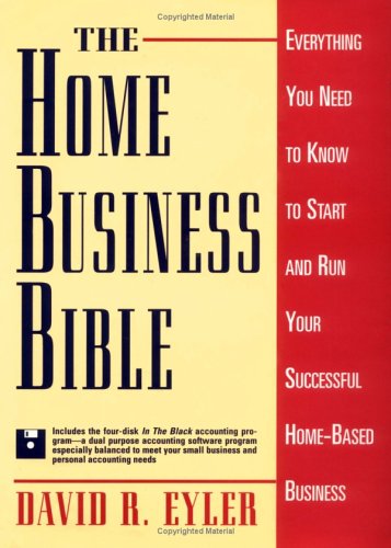 The Home Business Bible: Everything You Need to Know to Start and Run Your Successful Home-Based Business