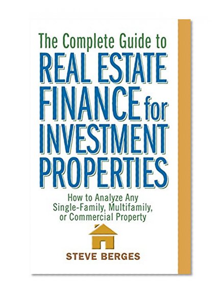 Book Cover The Complete Guide to Real Estate Finance for Investment Properties: How to Analyze Any Single-Family, Multifamily, or Commercial Property