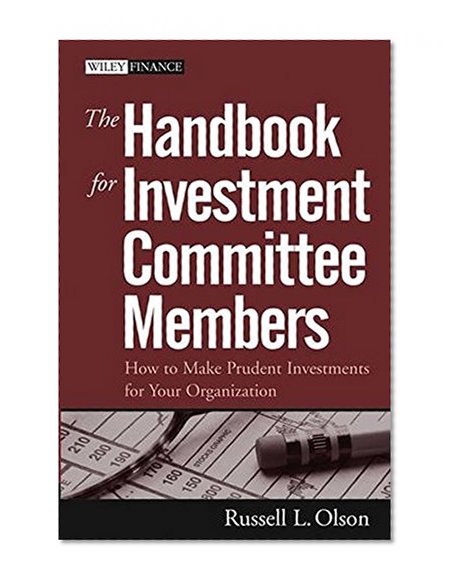 The Handbook for Investment Committee Members: How to Make Prudent Investments for Your Organization (Wiley Finance)