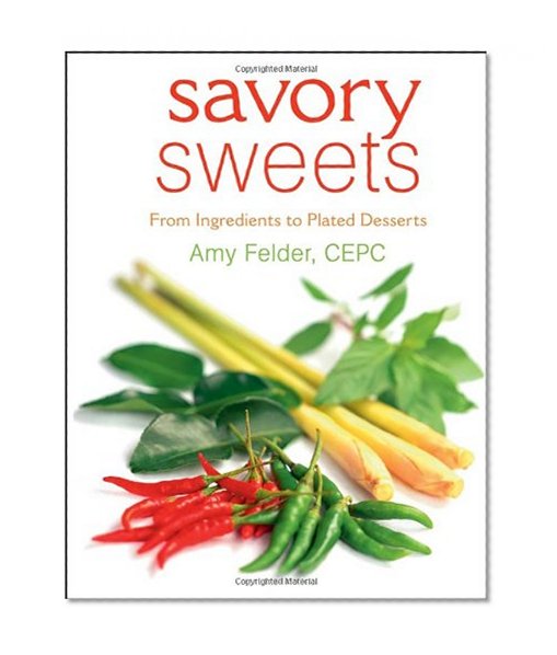 Savory Sweets : From Ingredients to Plated Desserts