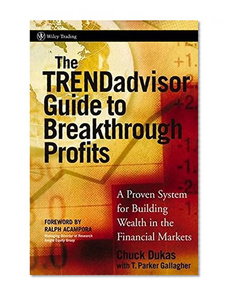 The TRENDadvisor Guide to Breakthrough Profits: A Proven System for Building Wealth in the Financial Markets (Wiley Trading)
