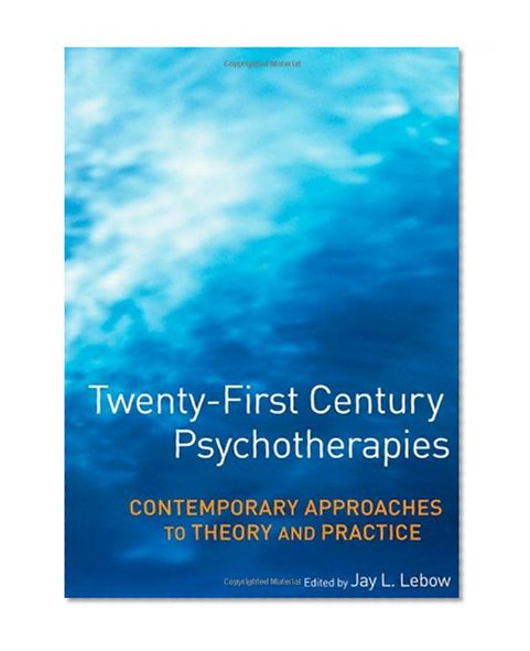 Twenty-First Century Psychotherapies: Contemporary Approaches to Theory and Practice