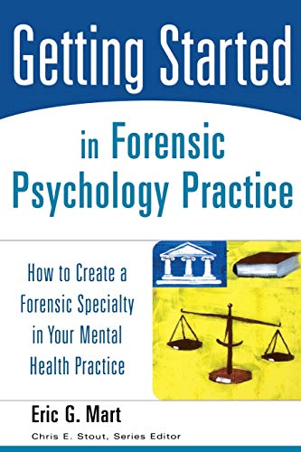 Getting Started in Forensic Psychology Practice: How to Create a Forensic Specialty in Your Mental Health Practice