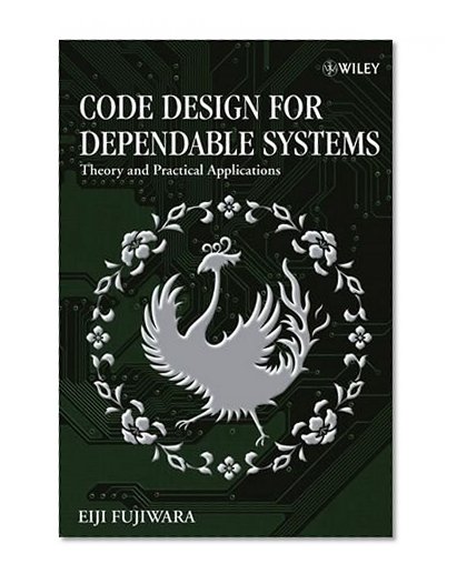 Code Design for Dependable Systems: Theory and Practical Applications