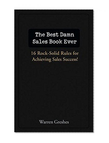 Book Cover The Best Damn Sales Book Ever: 16 Rock-Solid Rules for Achieving Sales Success!