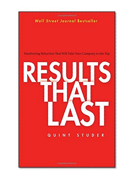 Results That Last: Hardwiring Behaviors That Will Take Your Company to the Top