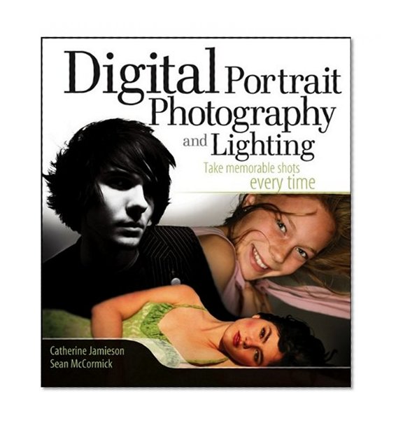 Digital Portrait Photography and Lighting: Take Memorable Shots Every Time