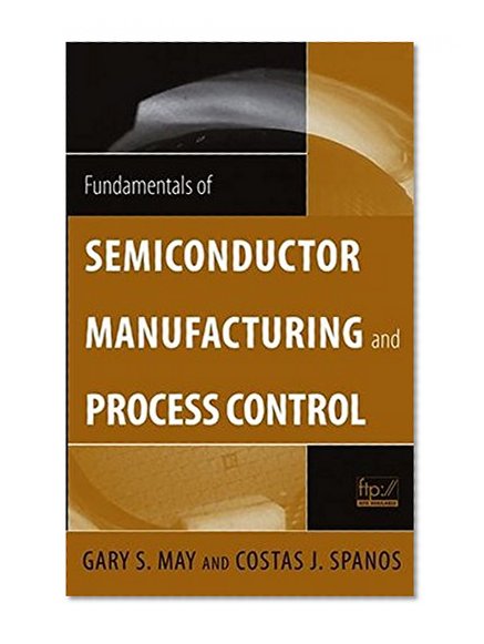 Fundamentals of Semiconductor Manufacturing and Process Control