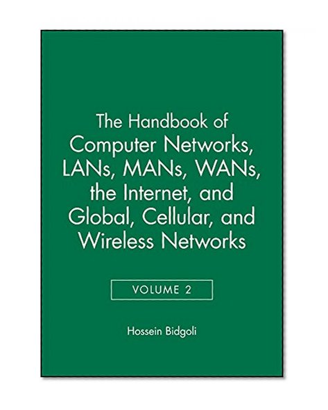 The Handbook of Computer Networks, LANs, MANs, WANs, the Internet, and Global, Cellular, and Wireless Networks (Volume 2)