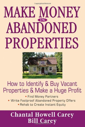 Make Money in Abandoned Properties: How to Identify and Buy Vacant Properties and Make a Huge Profit