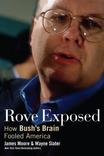 Rove Exposed: How Bush's Brain Fooled America