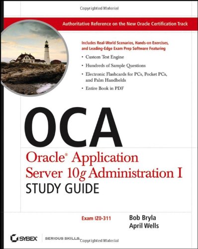 OCA Oracle Application Server 10g Administration I Study Guide: (Exam 1Z0-311)